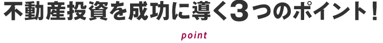 不動産投資を成功に導く3つのポイント！